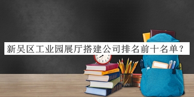 新吳區(qū)工業(yè)園展廳搭建公司排名前十名單