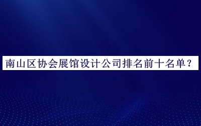 南山區(qū)協(xié)會展館設計公司排名前十名單