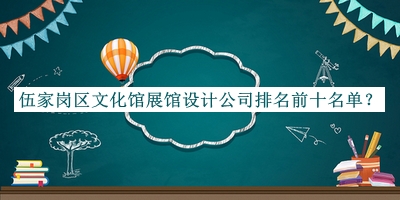 伍家崗區(qū)文化館展館設(shè)計公司排名前十名單