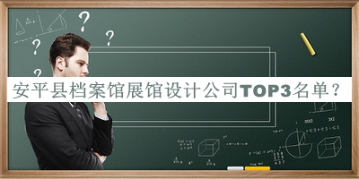 安平縣檔案館展館設(shè)計(jì)公司TOP3名單