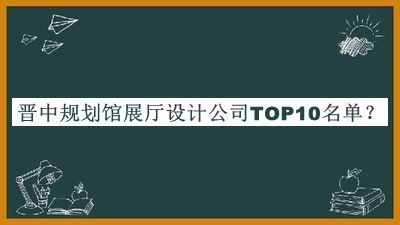 晉中規(guī)劃館展廳設(shè)計公司TOP10名單