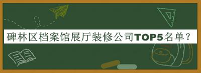 碑林區(qū)檔案館展廳裝修公司TOP5名單