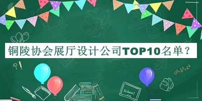 銅陵協(xié)會(huì)展廳設(shè)計(jì)公司TOP10名單