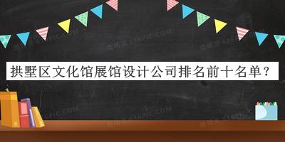 拱墅區(qū)文化館展館設(shè)計公司排名前十名單