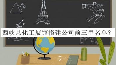 西峽縣化工展館搭建公司前三甲名單