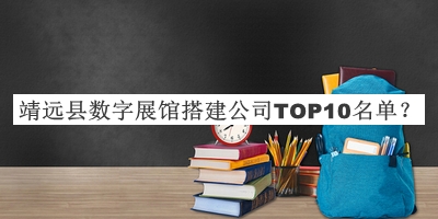 靖遠縣數字展館搭建公司TOP10名單