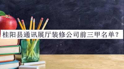 桂陽縣通訊展廳裝修公司前三甲名單