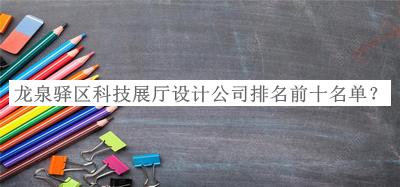 龍泉驛區(qū)科技展廳設(shè)計公司排名前十名單