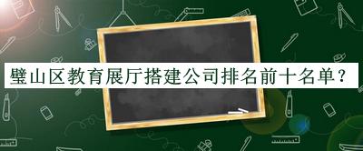 璧山區(qū)教育展廳搭建公司排名前十名單