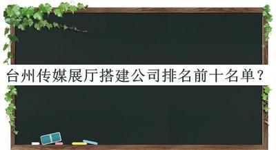 臺(tái)州傳媒展廳搭建公司排名前十名單