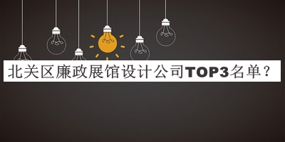 北關(guān)區(qū)廉政展館設(shè)計(jì)公司TOP3名單