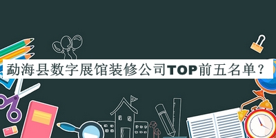 勐?？h數(shù)字展館裝修公司TOP前五名單