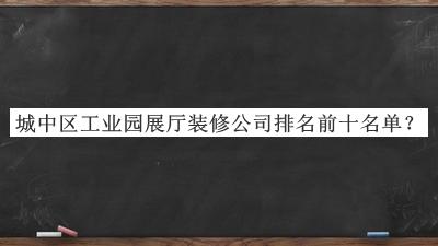 城中區(qū)工業(yè)園展廳裝修公司排名前十名單