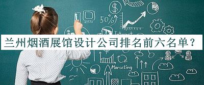 蘭州煙酒展館設(shè)計(jì)公司排名前六名單公布，良心推薦