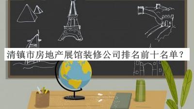 清鎮(zhèn)市房地產(chǎn)展館裝修公司排名前十名單推出，閱后既刪