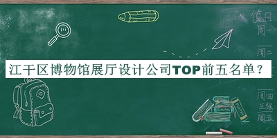 江干區(qū)博物館展廳設(shè)計(jì)公司TOP前五名單公布，閱后既刪