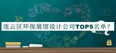 連云區(qū)環(huán)保展館設(shè)計(jì)公司TOP5名單公開，良心推薦