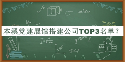 本溪黨建展館搭建公司TOP3名單宣布，良心推薦