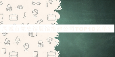 鳳城市黨史館展館搭建公司TOP10名單推出，閱后既刪