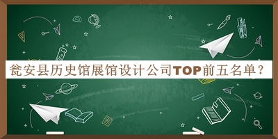甕安縣歷史館展館設計公司TOP前五名單揭曉，趕快收藏