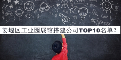 姜堰區(qū)工業(yè)園展館搭建公司TOP10名單公布，良心推薦