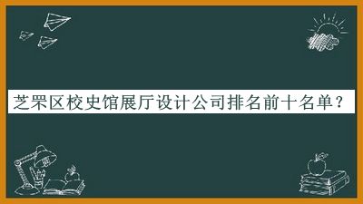 芝罘區(qū)校史館展廳設計公司排名前十名單公開，網(wǎng)友推薦