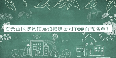 石景山區(qū)博物館展館搭建公司TOP前五名單宣布，趕快收藏