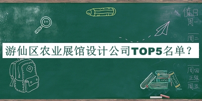 游仙區(qū)農(nóng)業(yè)展館設(shè)計公司TOP5名單公開，網(wǎng)友推薦