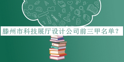 滕州市科技展廳設(shè)計公司前三甲名單推出，網(wǎng)友推薦