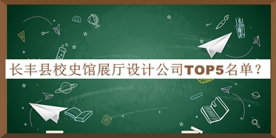 長豐縣校史館展廳設(shè)計公司TOP5名單公布，良心推薦