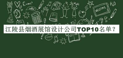 江陵縣煙酒展館設(shè)計(jì)公司TOP10名單公開，良心推薦