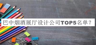 巴中煙酒展廳設(shè)計(jì)公司TOP5名單公開，值得一看