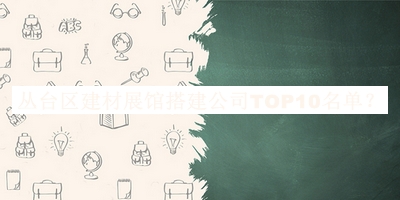 叢臺區(qū)建材展館搭建公司TOP10名單公布，良心推薦