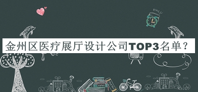 金州區(qū)醫(yī)療展廳設(shè)計(jì)公司TOP3名單公開，網(wǎng)友推薦