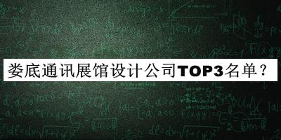 婁底通訊展館設(shè)計(jì)公司TOP3名單揭曉，閱后既刪