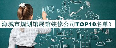 海城市規(guī)劃館展館裝修公司TOP10名單宣布，網(wǎng)友推薦