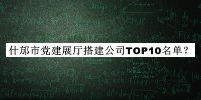 什邡市黨建展廳搭建公司TOP10名單推出，網(wǎng)友推薦