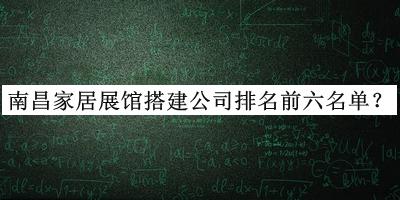 南昌家居展館搭建公司排名前六名單發(fā)布，網(wǎng)友推薦