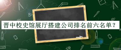 晉中校史館展廳搭建公司排名前六名單宣布，良心推薦