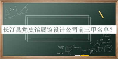 長(zhǎng)汀縣黨史館展館設(shè)計(jì)公司前三甲名單公開(kāi)，閱后既刪