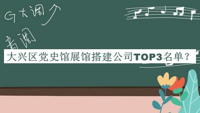 大興區(qū)黨史館展館搭建公司TOP3名單揭曉，閱后既刪