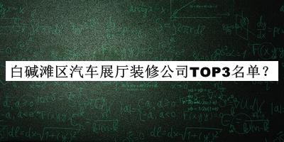 白堿灘區(qū)汽車展廳裝修公司TOP3名單公開，良心推薦