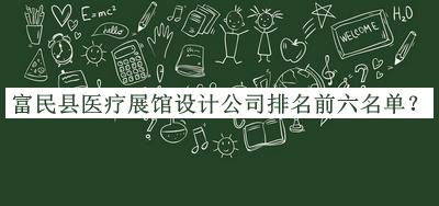 富民縣醫(yī)療展館設(shè)計公司排名前六名單發(fā)布，閱后既刪