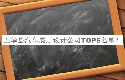 五華縣汽車展廳設(shè)計公司TOP5名單公布，趕快收藏