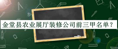 金堂縣農(nóng)業(yè)展廳裝修公司前三甲名單推出，良心推薦