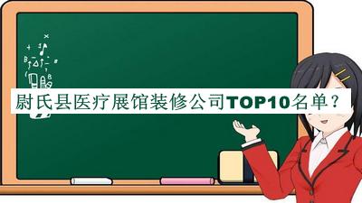 尉氏縣醫(yī)療展館裝修公司TOP10名單揭曉，閱后既刪