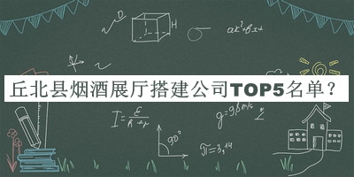 丘北縣煙酒展廳搭建公司TOP5名單公開(kāi)，趕快收藏