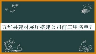 五華縣建材展廳搭建公司前三甲名單公布，網(wǎng)友推薦