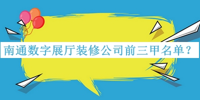 南通數(shù)字展廳裝修公司前三甲名單揭曉，值得一看