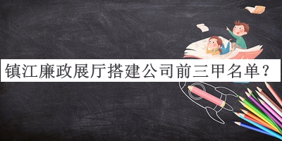鎮(zhèn)江廉政展廳搭建公司前三甲名單公開，值得一看